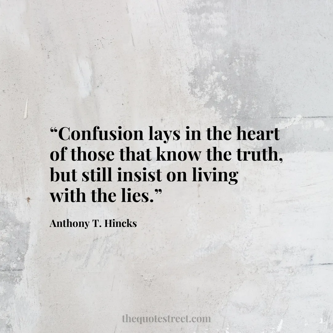 “Confusion lays in the heart of those that know the truth