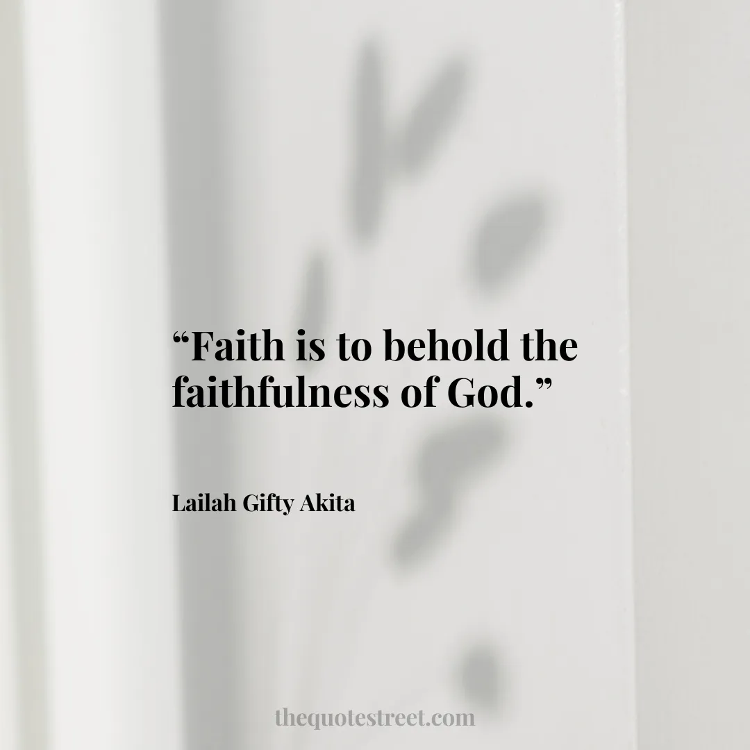 “Faith is to behold the faithfulness of God.”