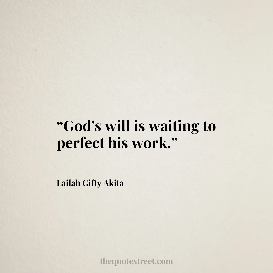 “God's will is waiting to perfect his work.”