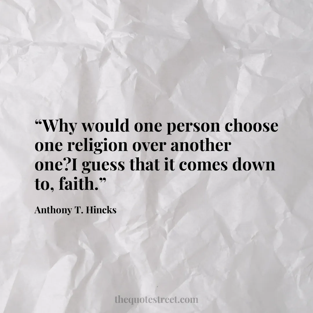 “Why would one person choose one religion over another one?I guess that it comes down to