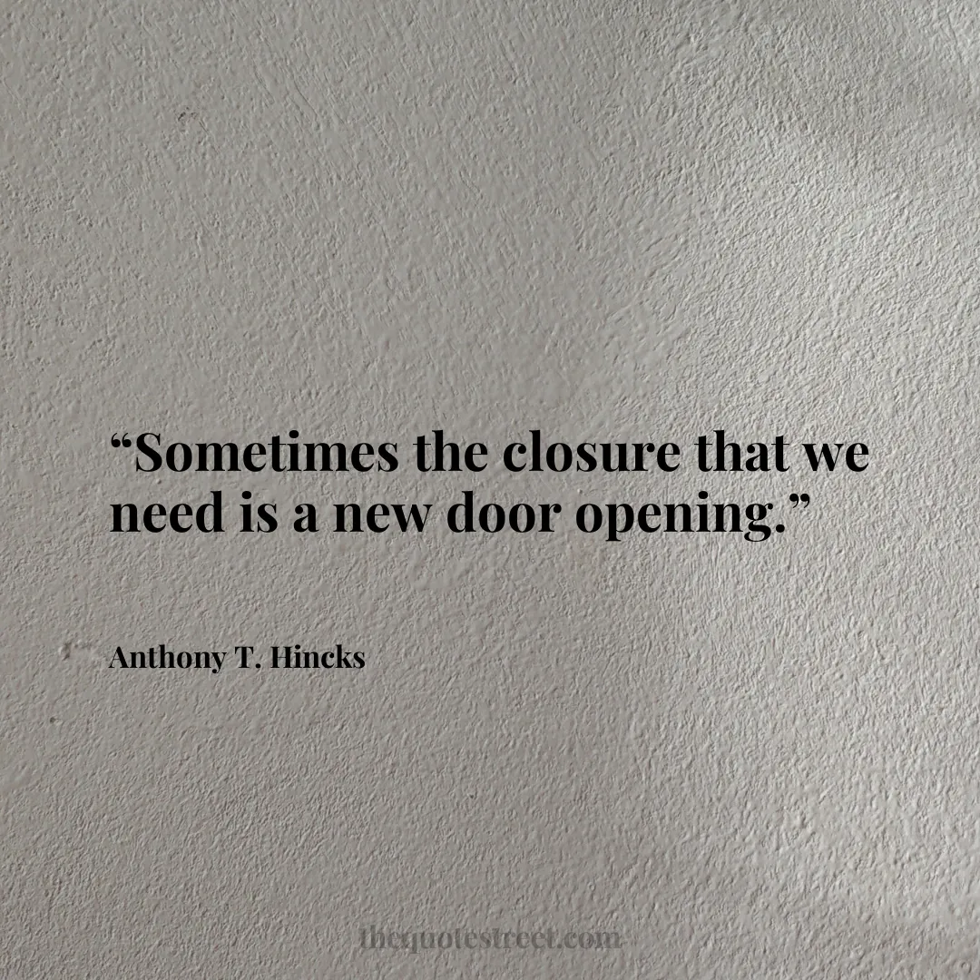 “Sometimes the closure that we need is a new door opening.”