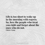 Life is too short to wake up in the morning with regrets. So