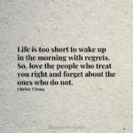 Life is too short to wake up in the morning with regrets. So
