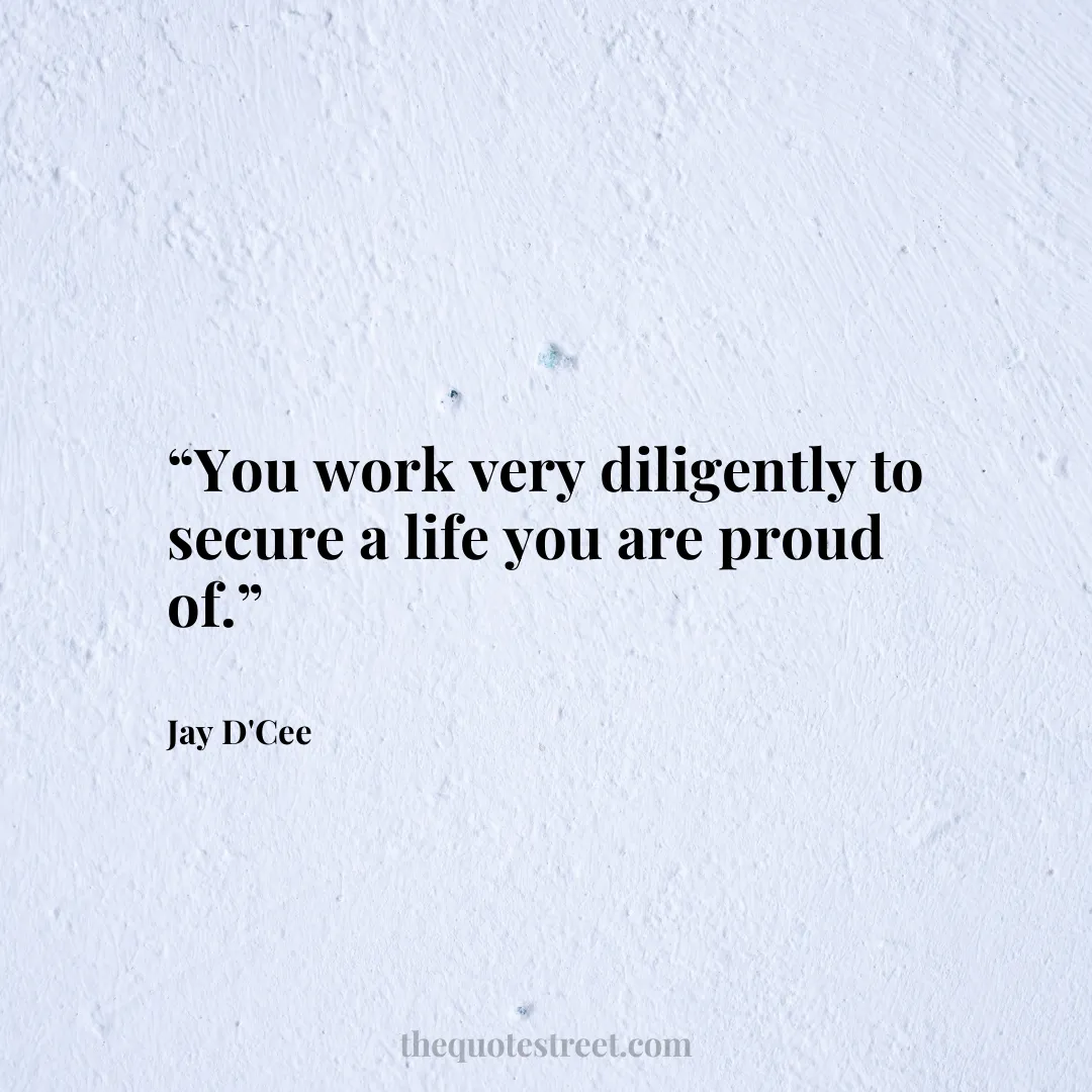 “You work very diligently to secure a life you are proud of.”