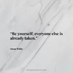 “Be yourself; everyone else is already taken.”
