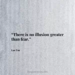 “There is no illusion greater than fear.”