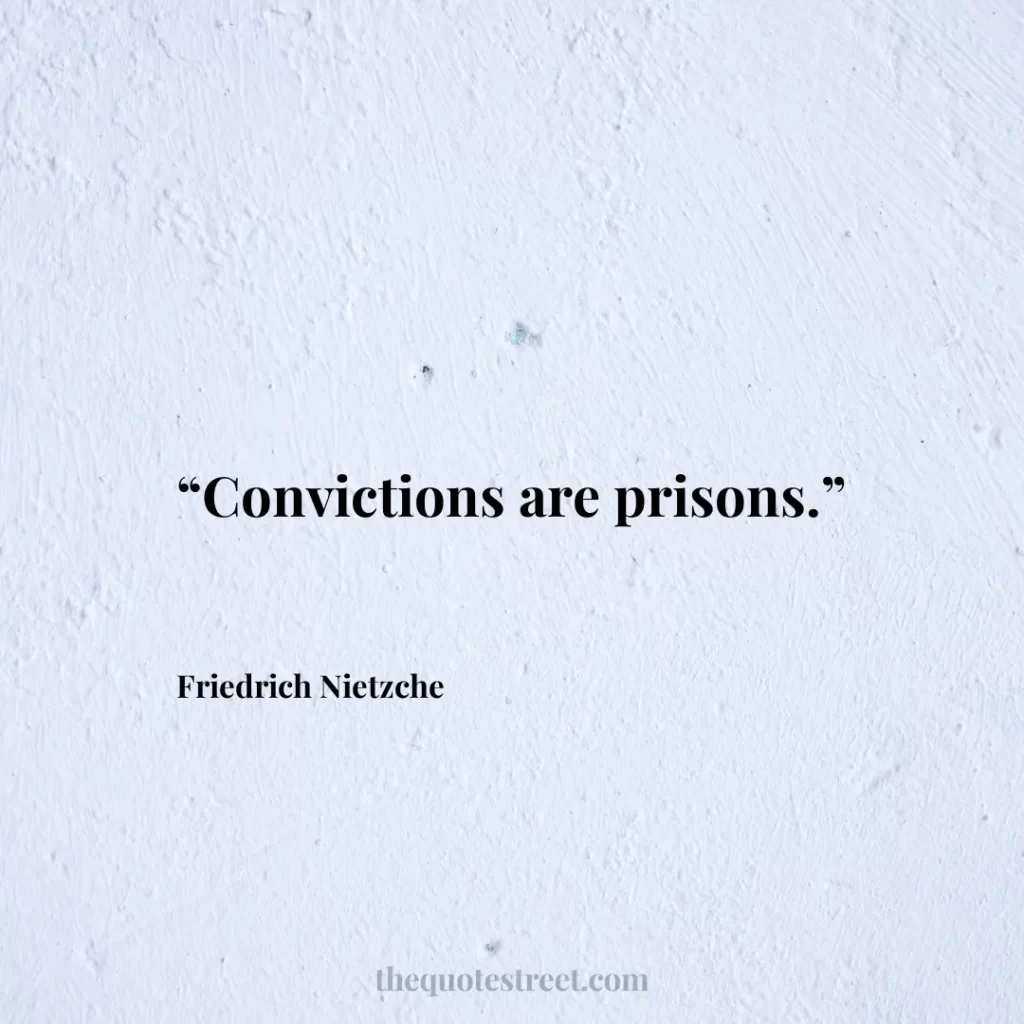 “Convictions are prisons.”
