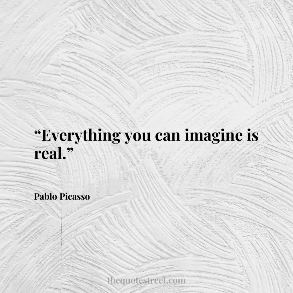 “Everything you can imagine is real.”