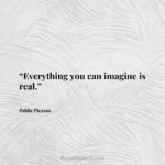 “Everything you can imagine is real.”