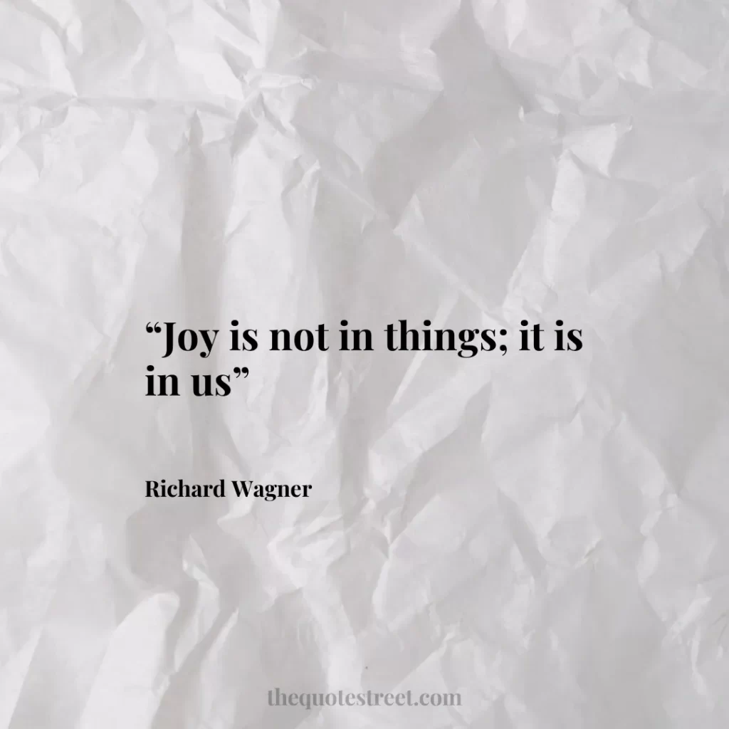 “Joy is not in things; it is in us”