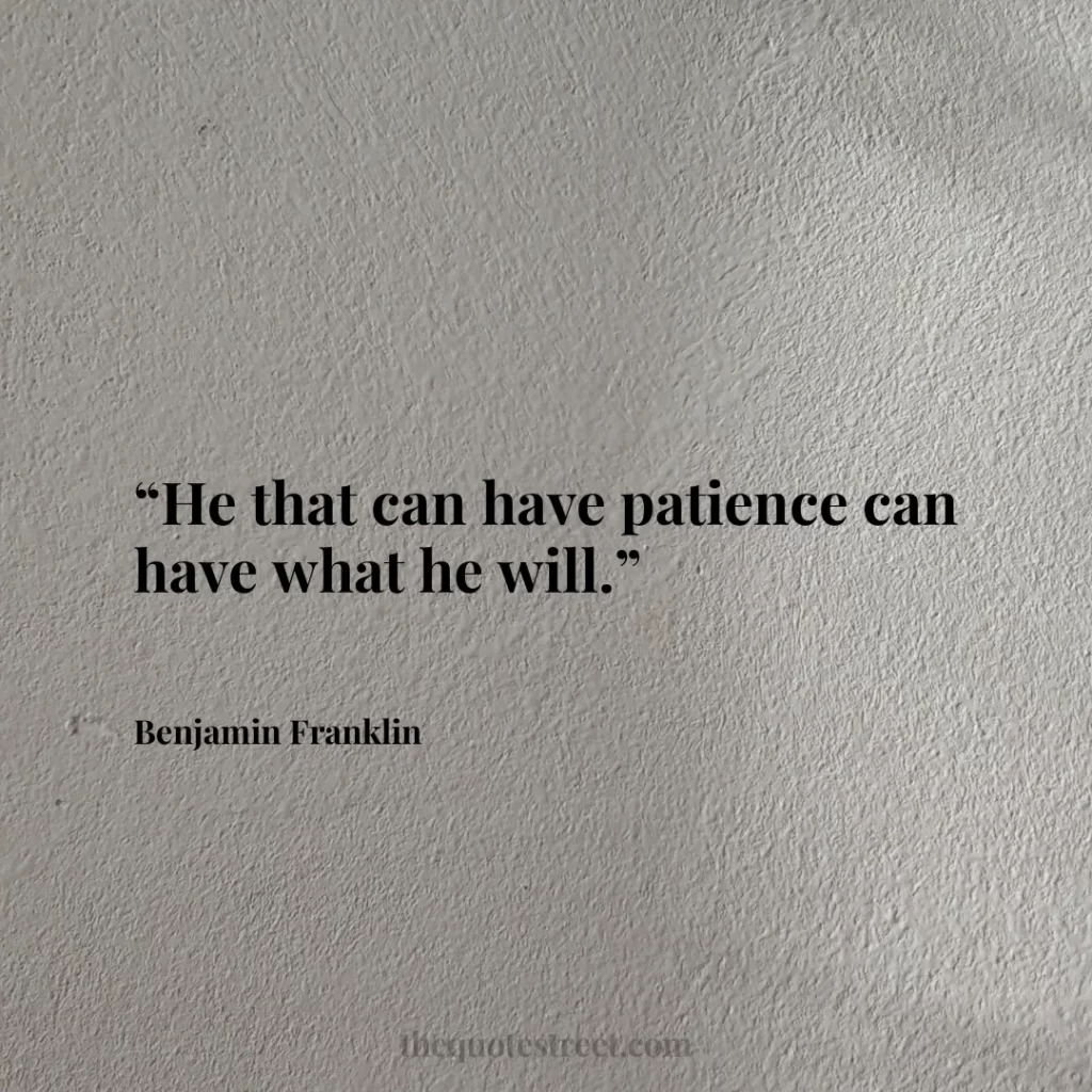 “He that can have patience can have what he will.”