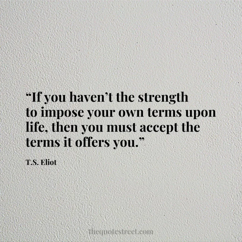 “If you haven’t the strength to impose your own terms upon life