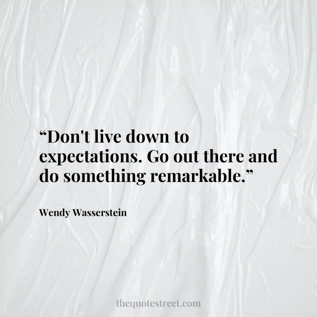 “Don't live down to expectations. Go out there and do something remarkable.”