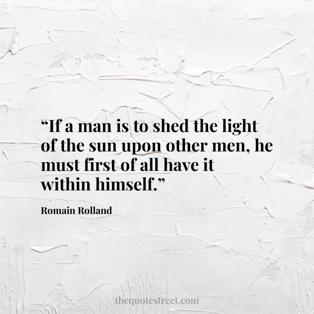 “If a man is to shed the light of the sun upon other men