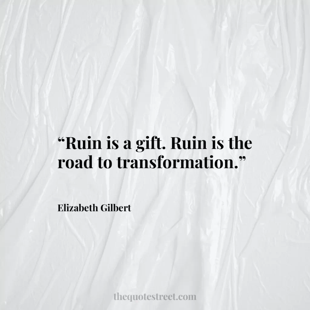 “Ruin is a gift. Ruin is the road to transformation.”