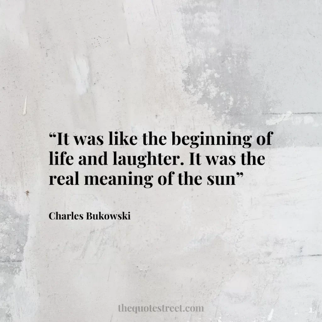 “It was like the beginning of life and laughter. It was the real meaning of the sun”