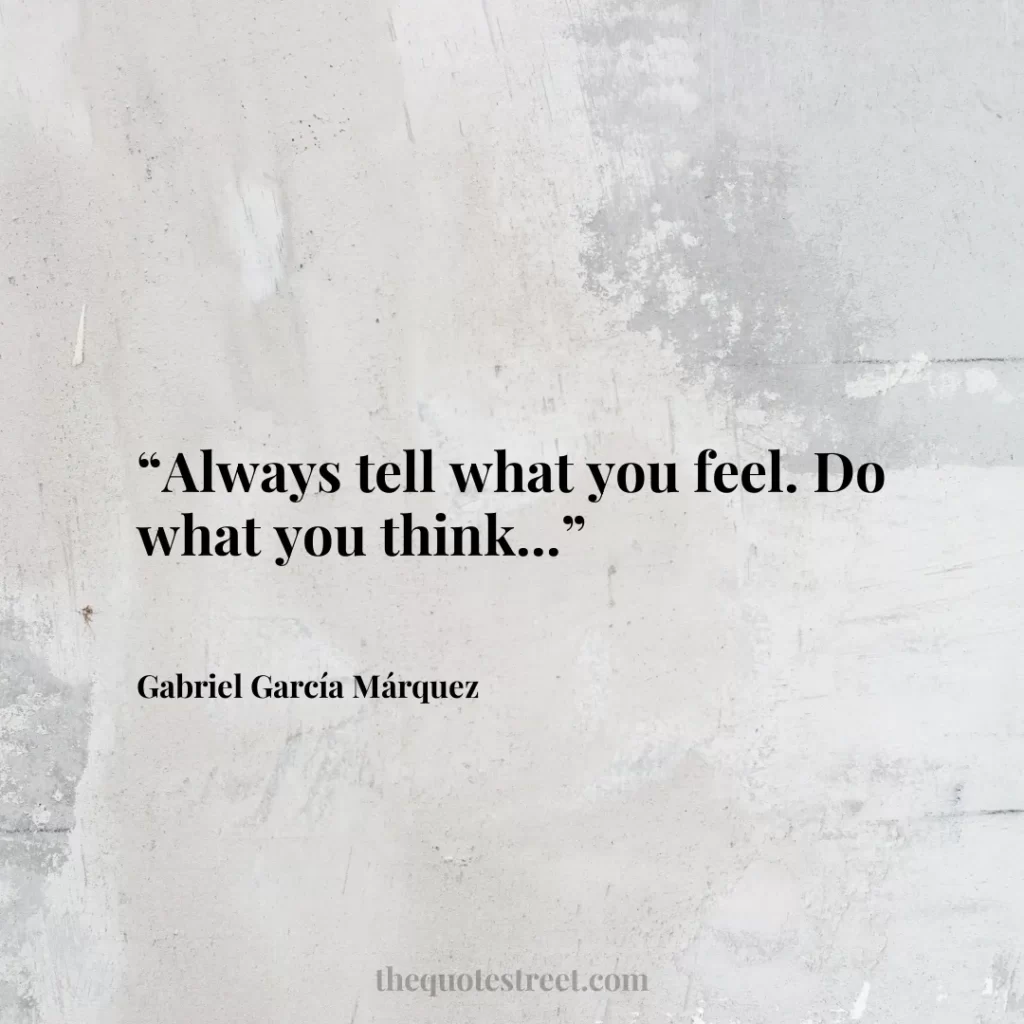 “Always tell what you feel. Do what you think...”