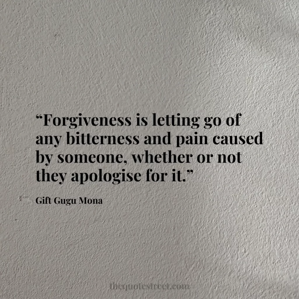 “Forgiveness is letting go of any bitterness and pain caused by someone