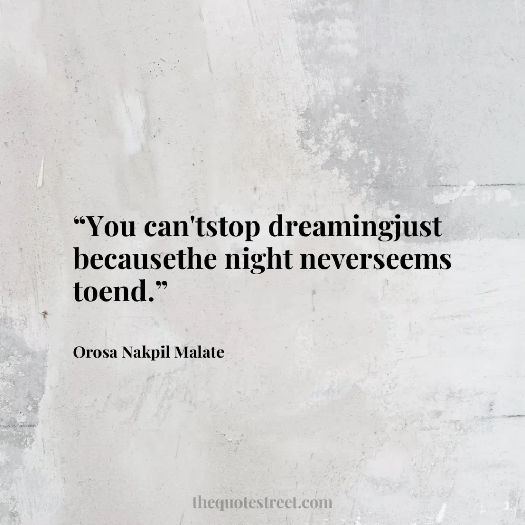 “You can'tstop dreamingjust becausethe night neverseems toend.”