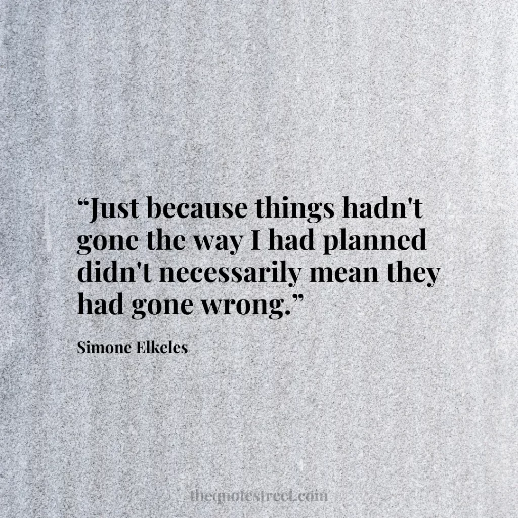 “Just because things hadn't gone the way I had planned didn't necessarily mean they had gone wrong.”