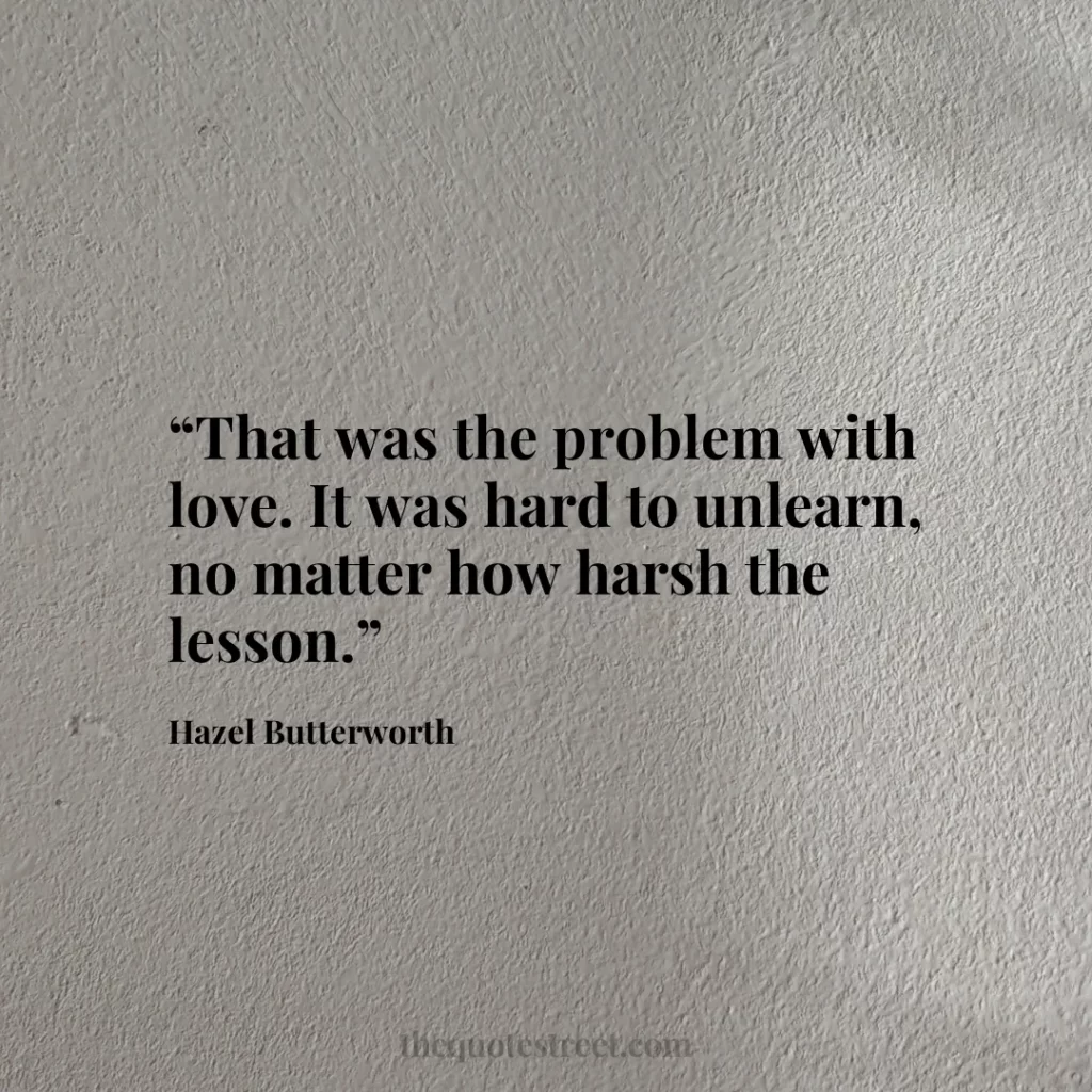 “That was the problem with love. It was hard to unlearn