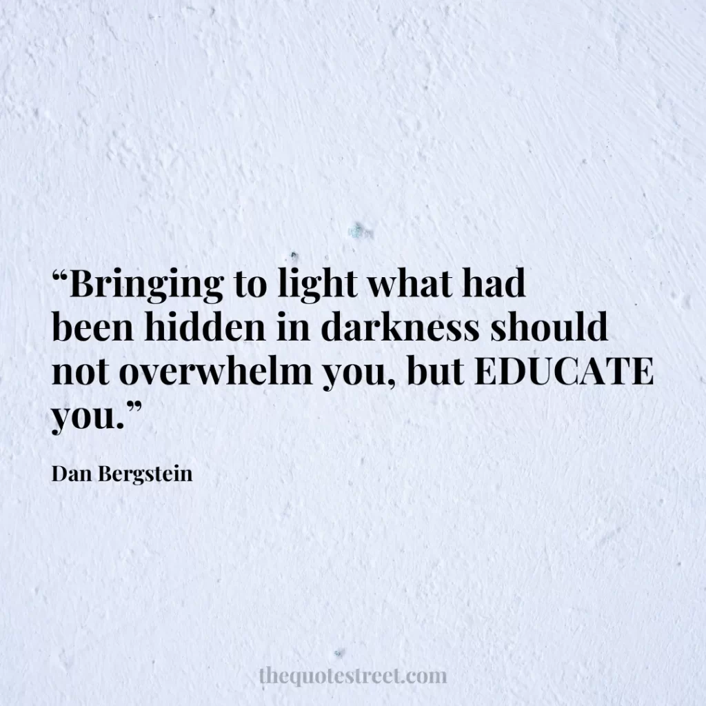 “Bringing to light what had been hidden in darkness should not overwhelm you