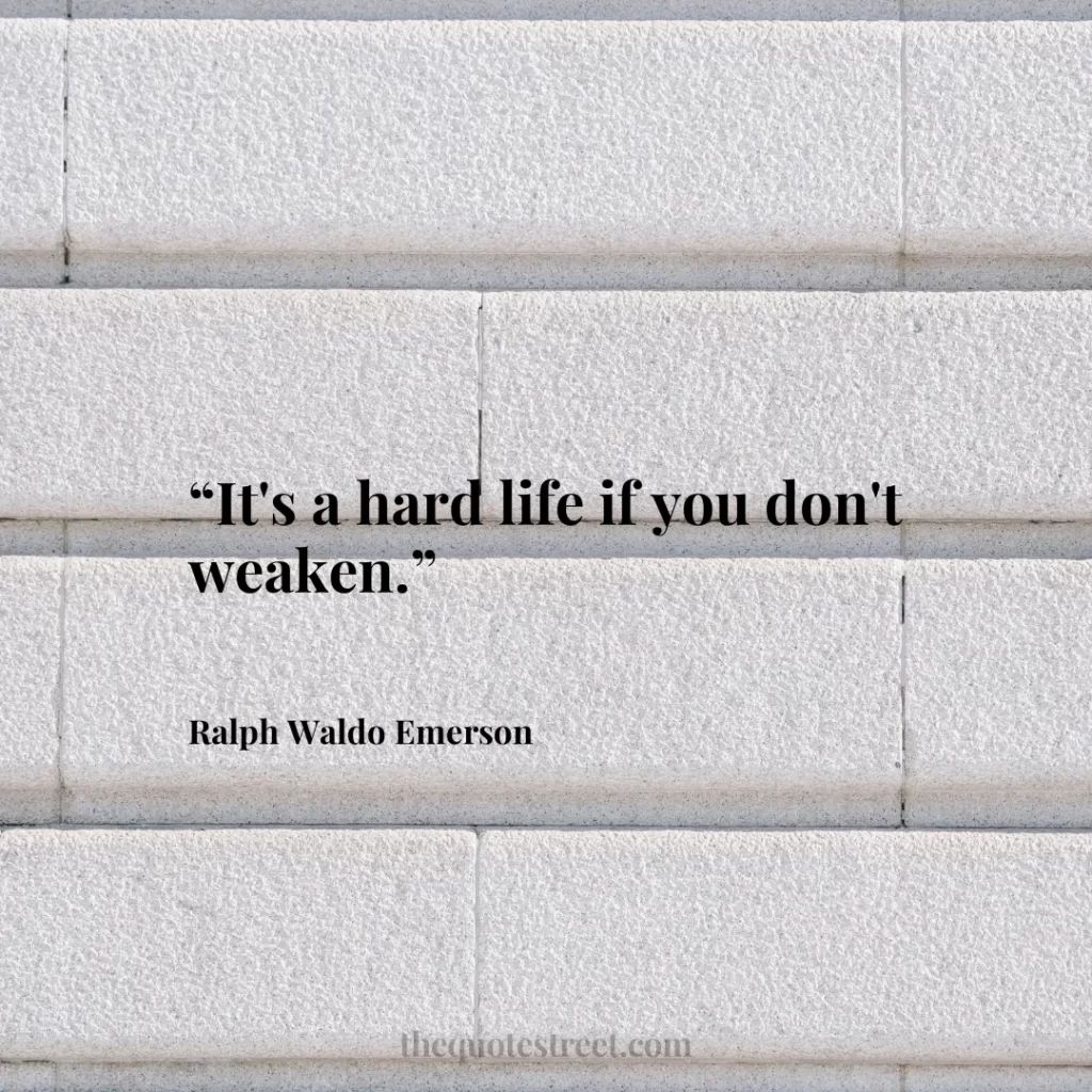 “It's a hard life if you don't weaken.”