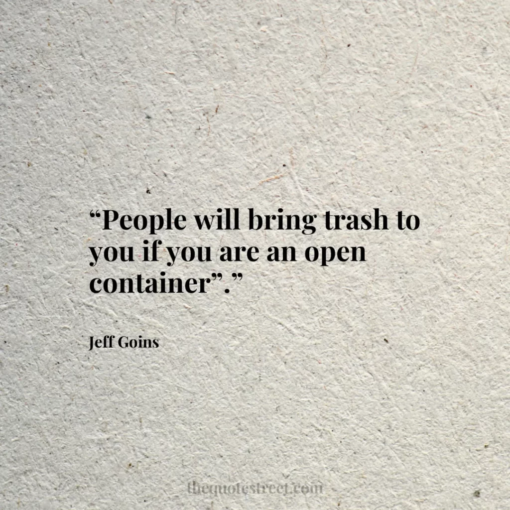 “People will bring trash to you if you are an open container”.”