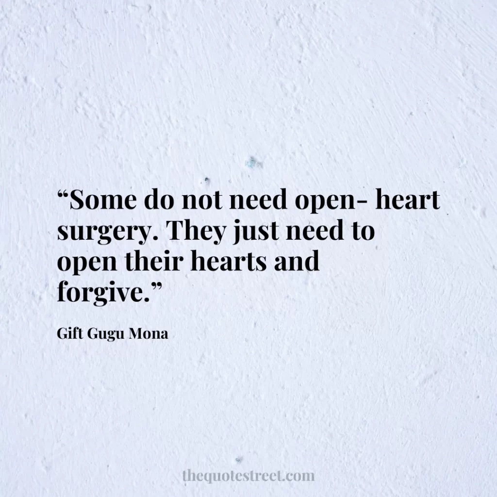 “Some do not need open-heart surgery. They just need to open their hearts and forgive.”