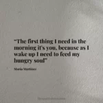 “The first thing I need in the morning it's you