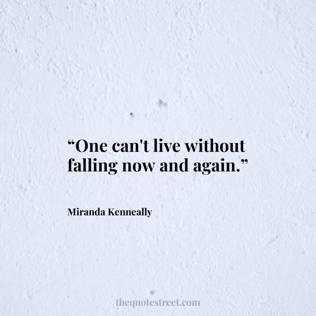 “One can't live without falling now and again.”