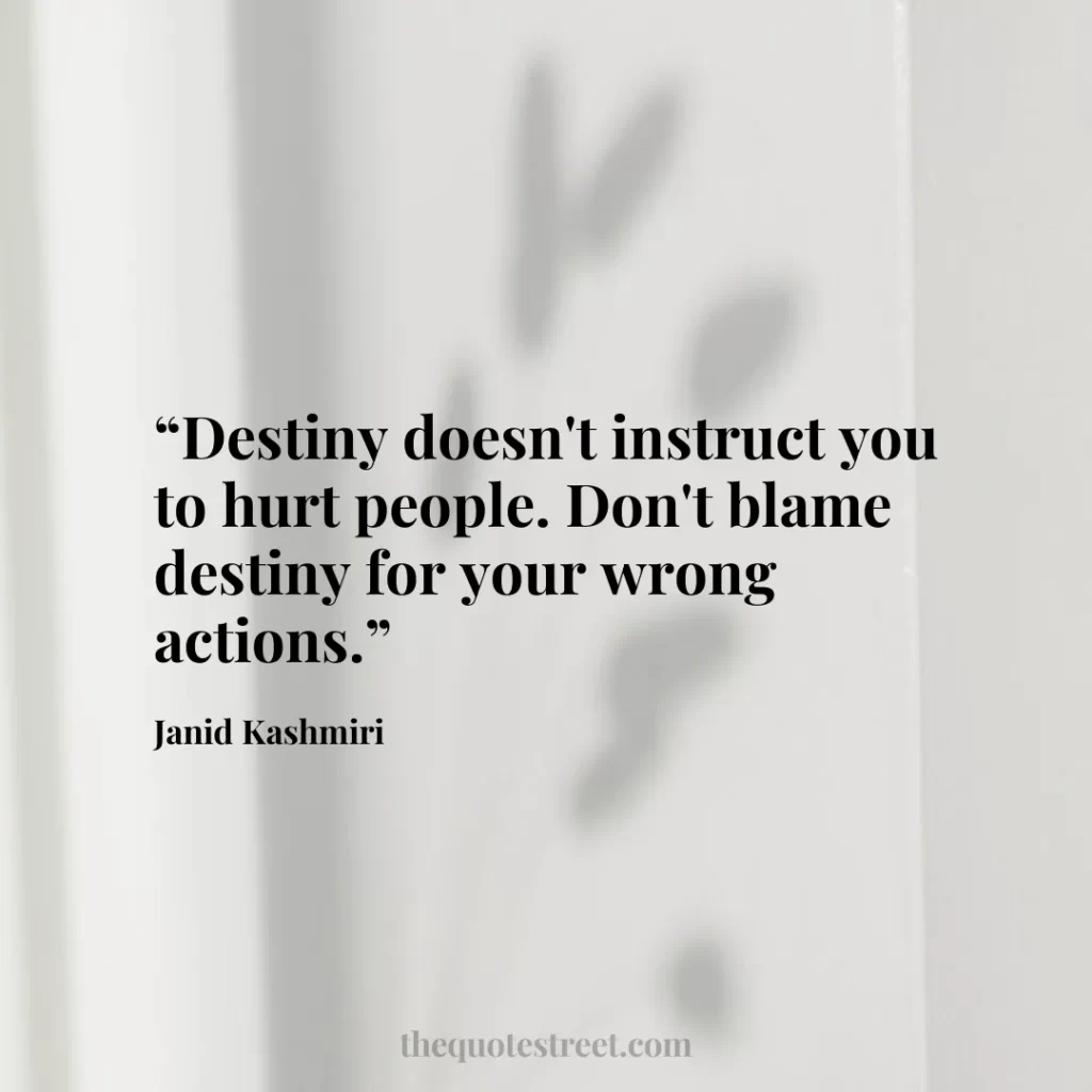 “Destiny doesn't instruct you to hurt people. Don't blame destiny for your wrong actions.”