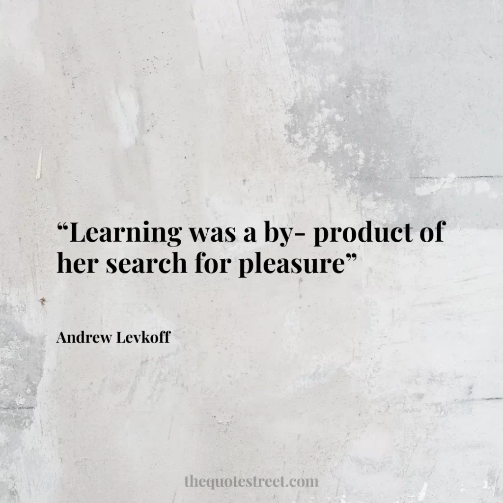 “Learning was a by-product of her search for pleasure”