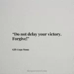 “Do not delay your victory. Forgive!”