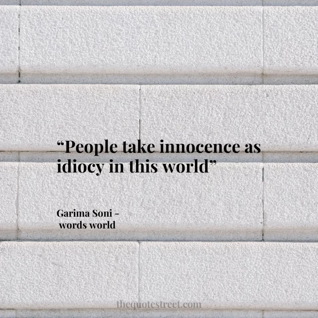 “People take innocence as idiocy in this world”