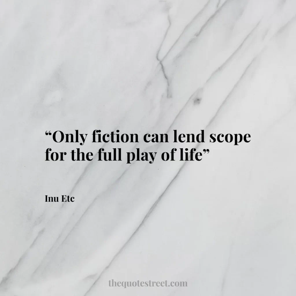 “Only fiction can lend scope for the full play of life”