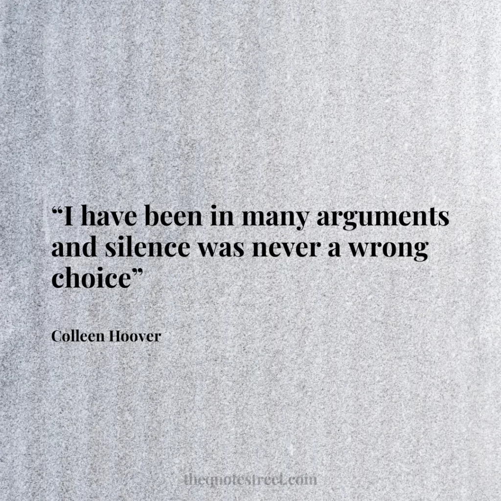 “I have been in many arguments and silence was never a wrong choice”