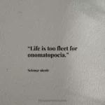 “Life is too fleet for onomatopoeia.”