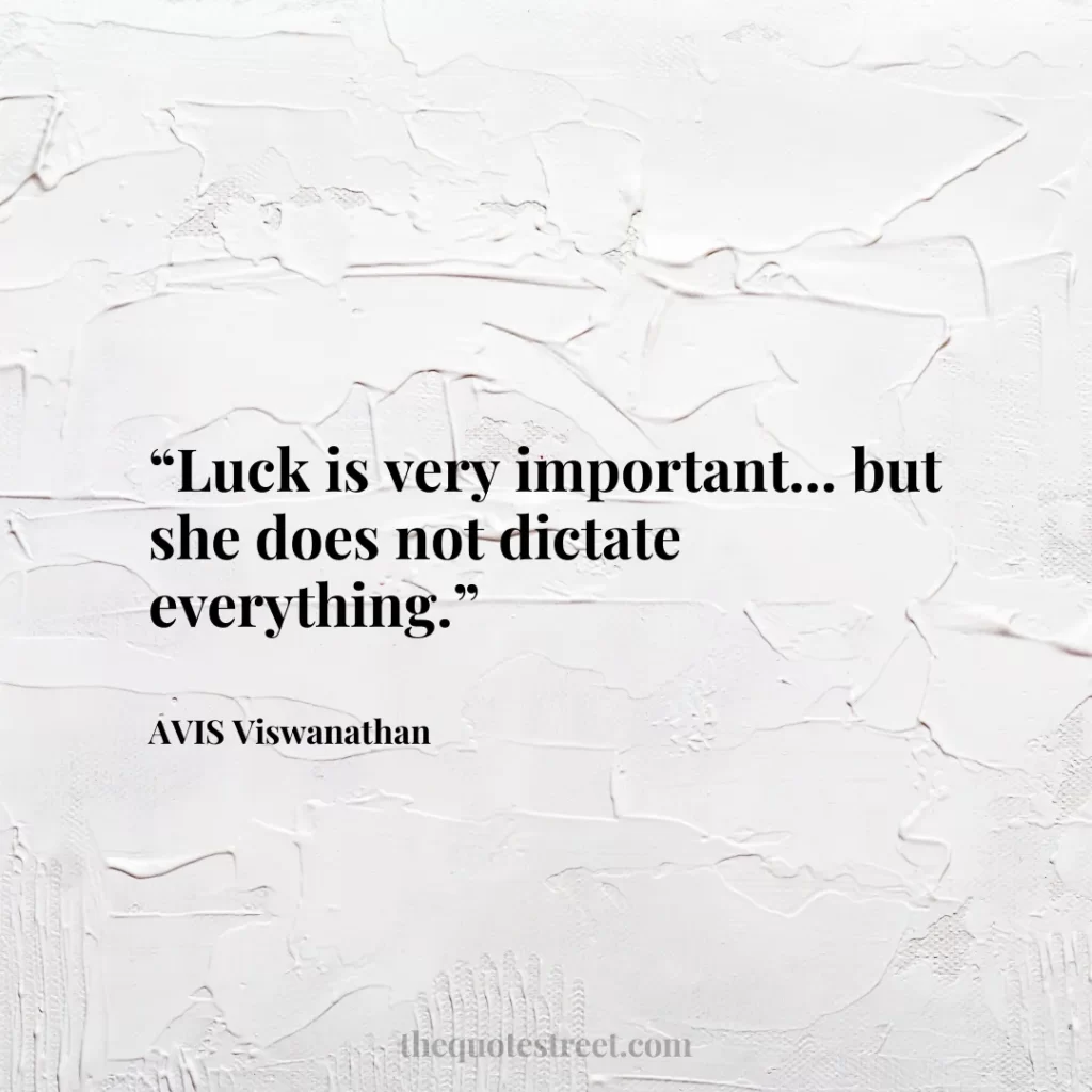 “Luck is very important... but she does not dictate everything.”