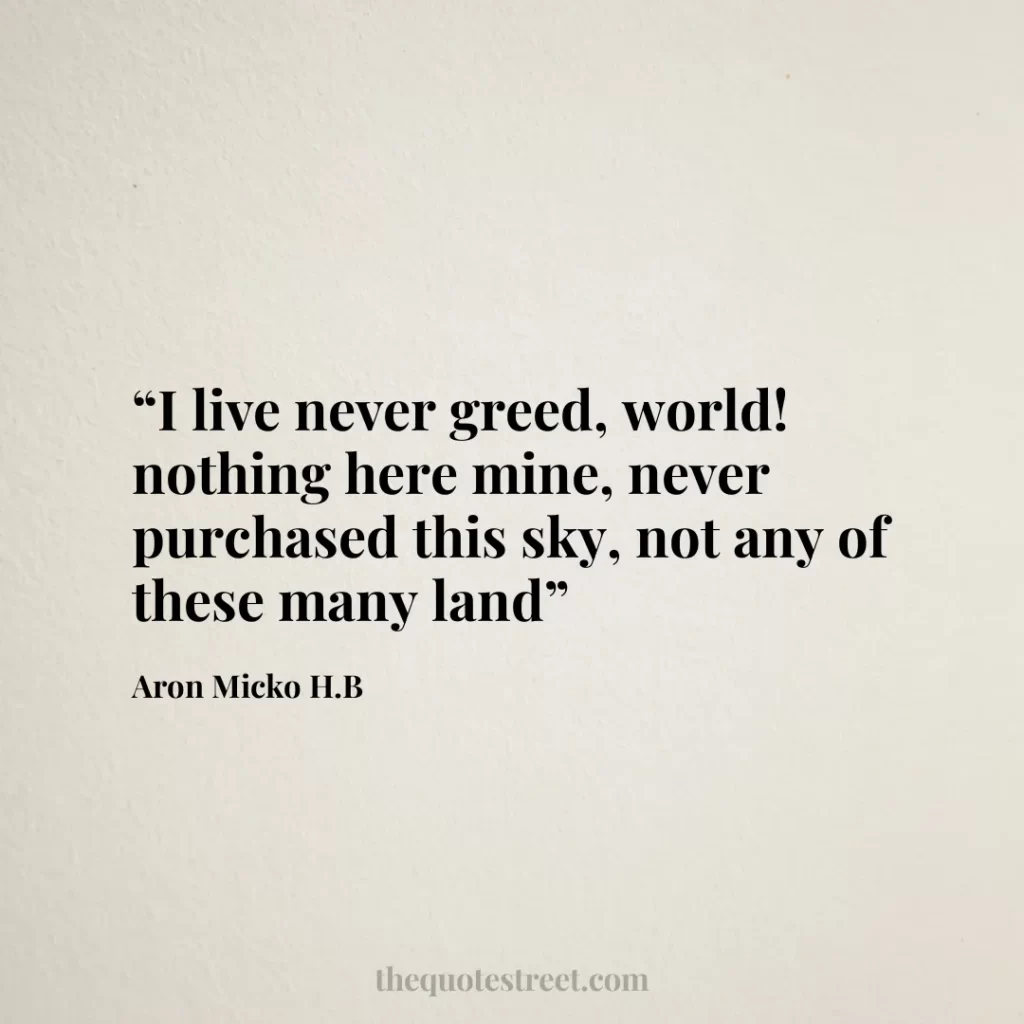“I live never greed