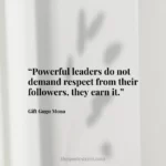 “Powerful leaders do not demand respect from their followers