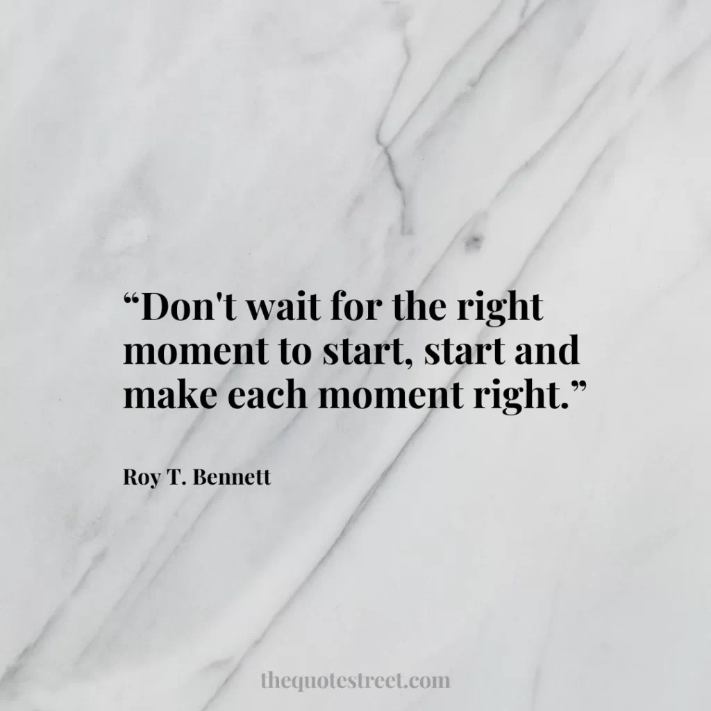“Don't wait for the right moment to start