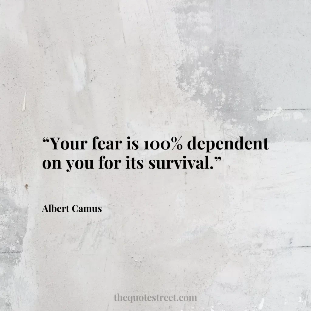 “Your fear is 100% dependent on you for its survival.”