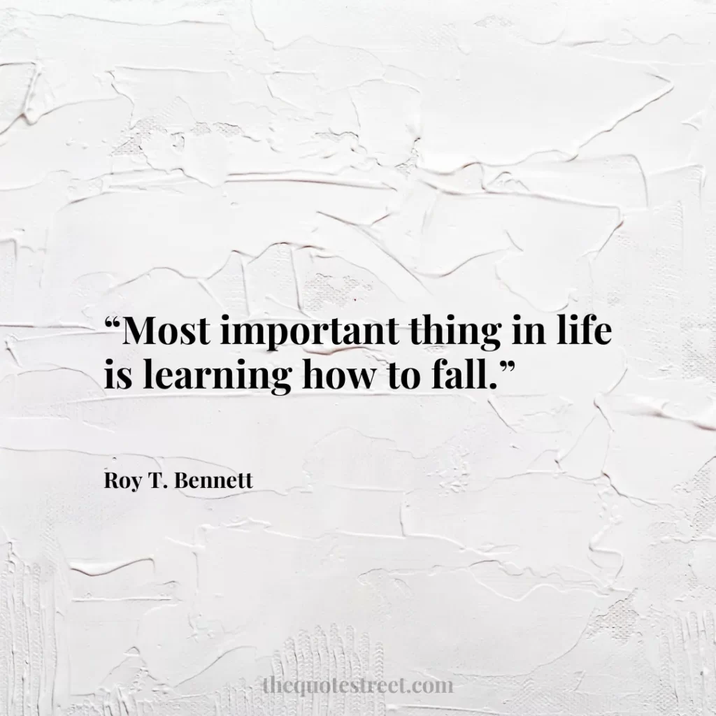 “Most important thing in life is learning how to fall.”