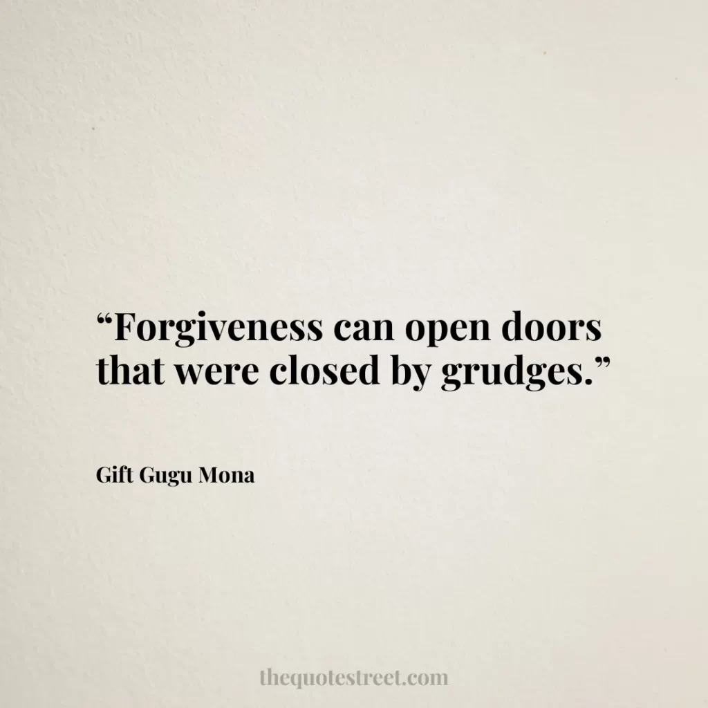 “Forgiveness can open doors that were closed by grudges.”