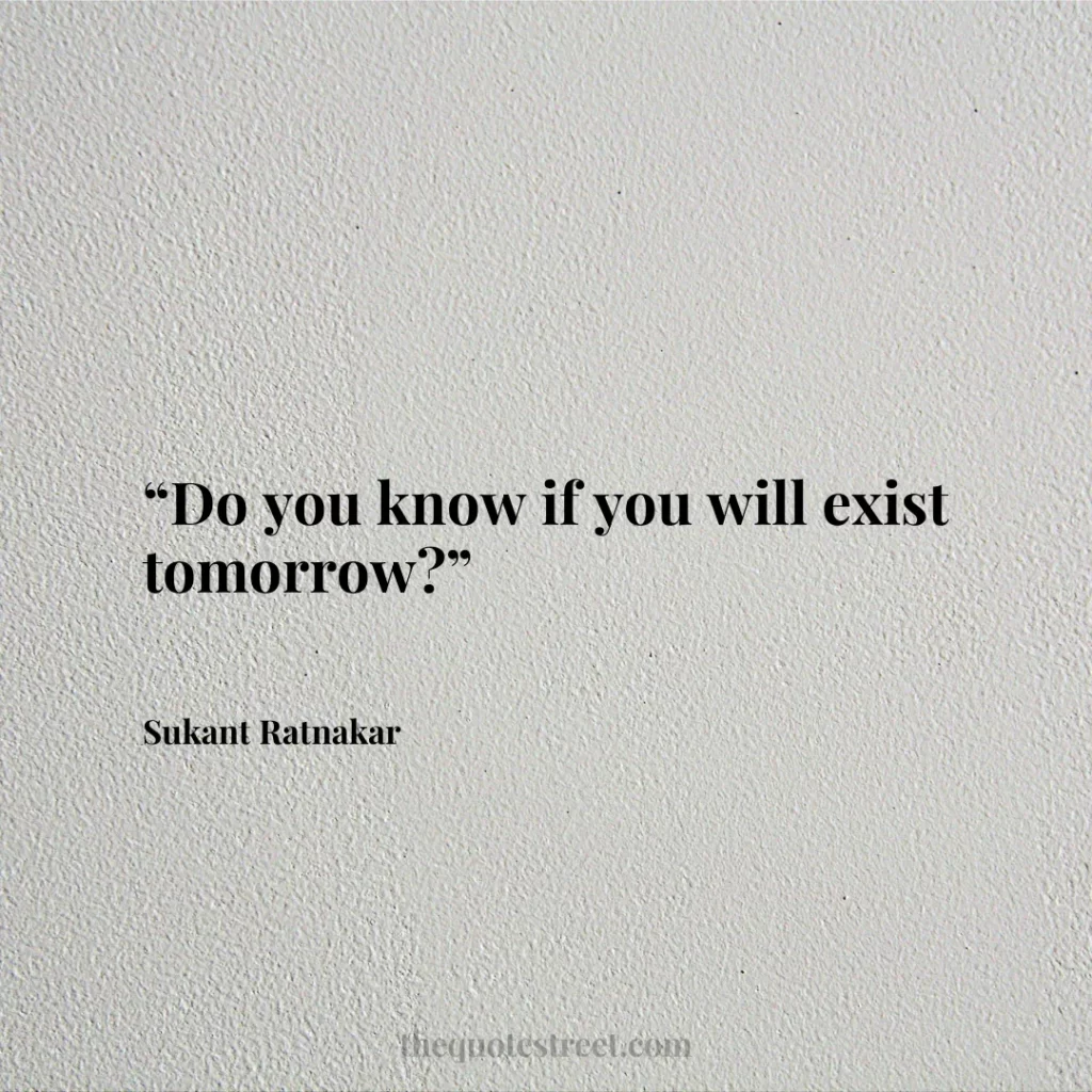“Do you know if you will exist tomorrow?”