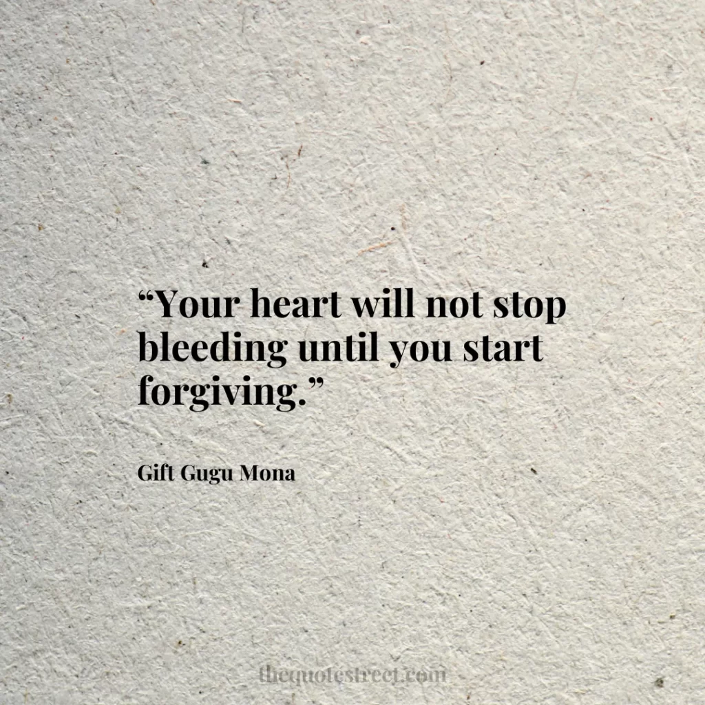 “Your heart will not stop bleeding until you start forgiving.”