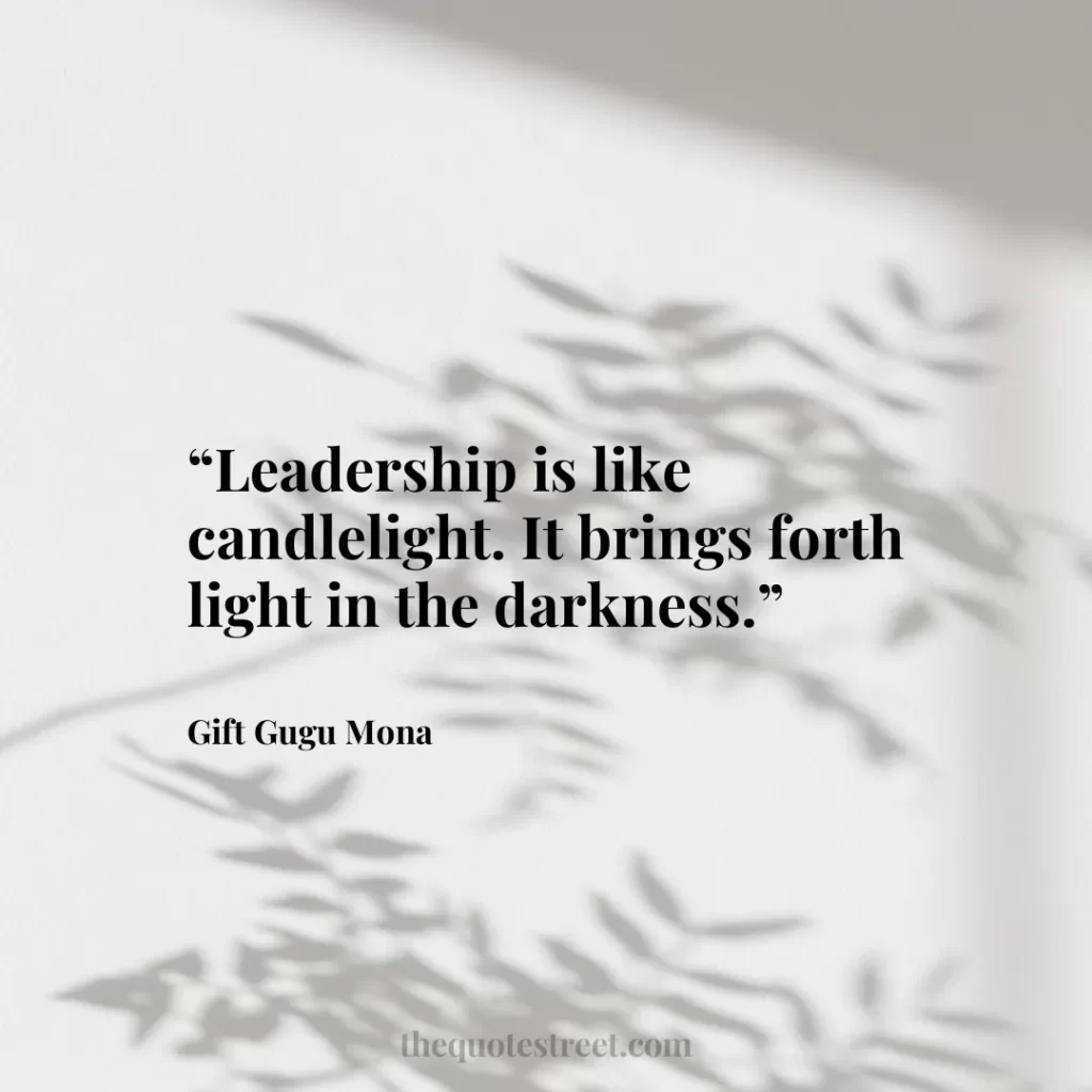“Leadership is like candlelight. It brings forth light in the darkness.”