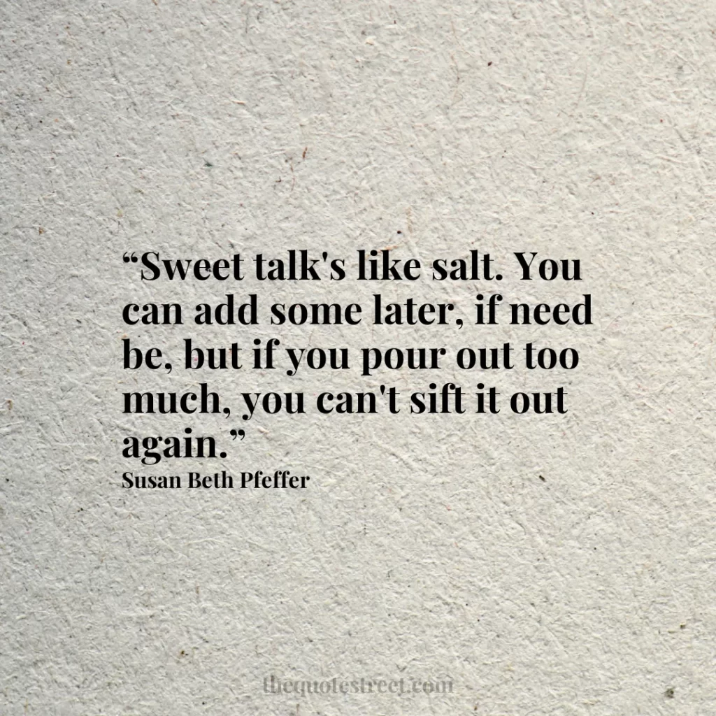 “Sweet talk's like salt. You can add some later