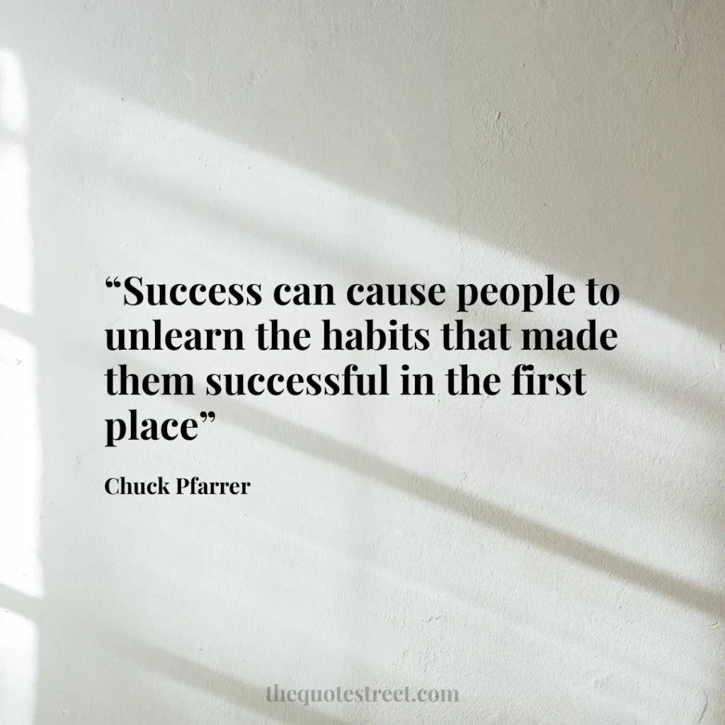 “Success can cause people to unlearn the habits that made them successful in the first place”